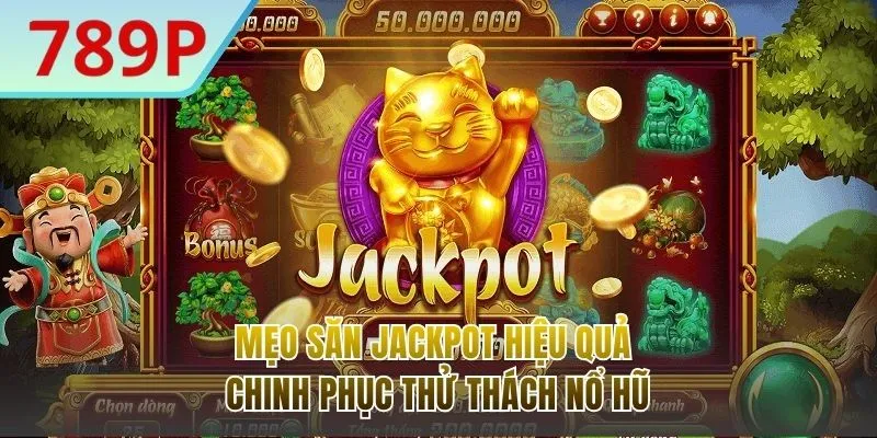 Mẹo Săn JackPot Hiệu Quả - Chinh Phục Thử Thách Nổ Hũ