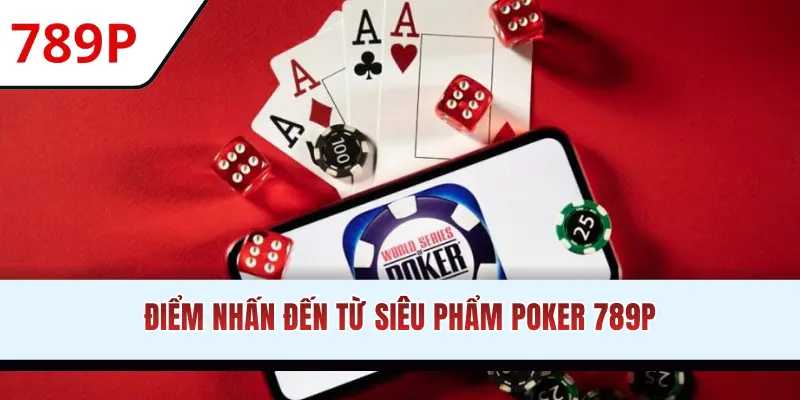 Điểm nhấn đến từ siêu phẩm Poker 789P
